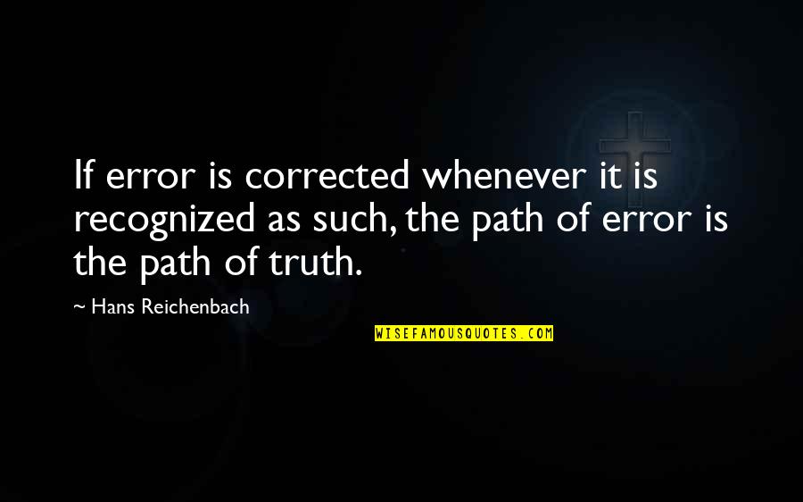 Esistono Quotes By Hans Reichenbach: If error is corrected whenever it is recognized