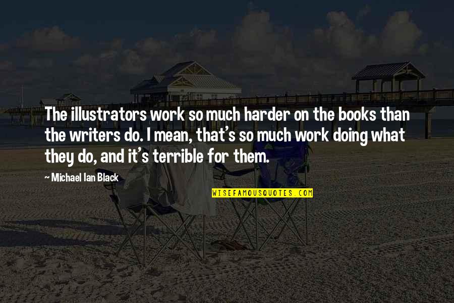 Esistono Quotes By Michael Ian Black: The illustrators work so much harder on the
