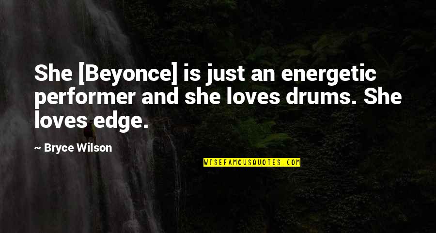 Esitar Quotes By Bryce Wilson: She [Beyonce] is just an energetic performer and