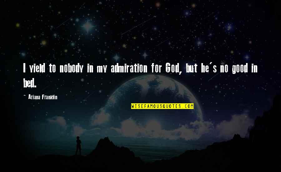 Esite Quotes By Ariana Franklin: I yield to nobody in my admiration for Esite Quotes By Ariana Franklin: I yield to nobody in my admiration for
