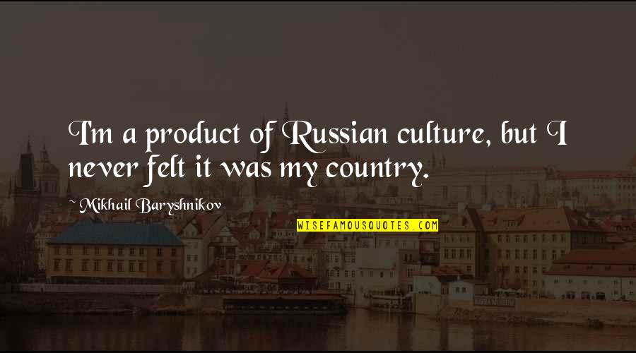 Esitli Demeler Bordrosu Quotes By Mikhail Baryshnikov: I'm a product of Russian culture, but I Esitli Demeler Bordrosu Quotes By Mikhail Baryshnikov: I'm a product of Russian culture, but I