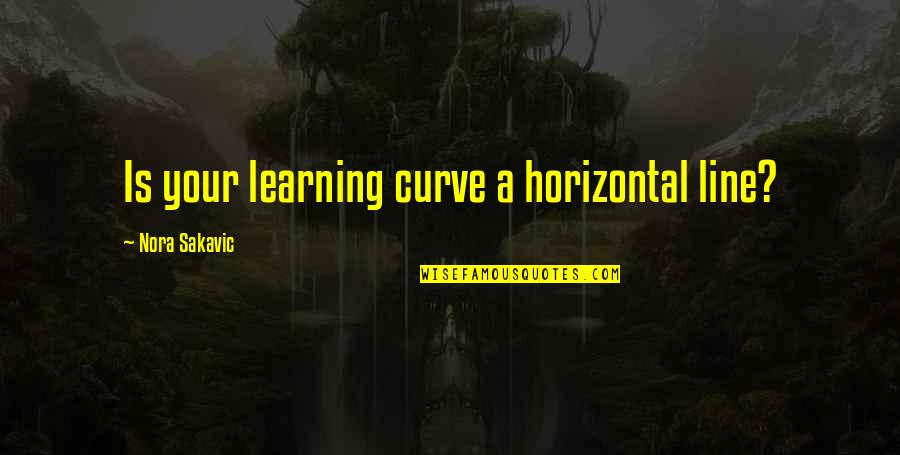 Esitli Kek Tarifleri Quotes By Nora Sakavic: Is your learning curve a horizontal line?