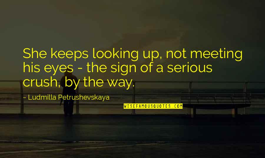 Esito Quotes By Ludmilla Petrushevskaya: She keeps looking up, not meeting his eyes Esito Quotes By Ludmilla Petrushevskaya: She keeps looking up, not meeting his eyes