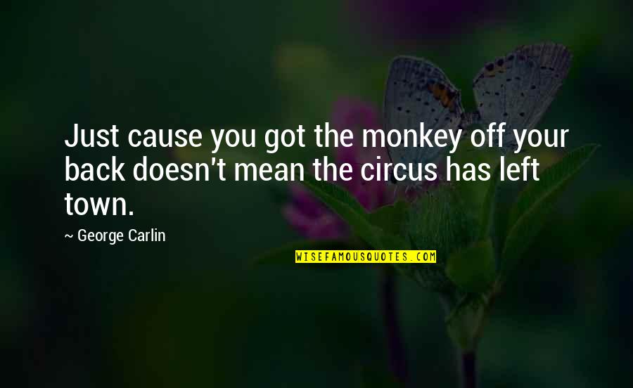 Eskandar Bergdorf Quotes By George Carlin: Just cause you got the monkey off your