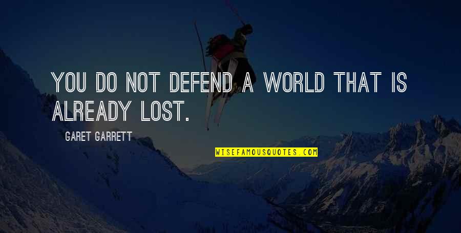 Eskandar Pants Quotes By Garet Garrett: You do not defend a world that is