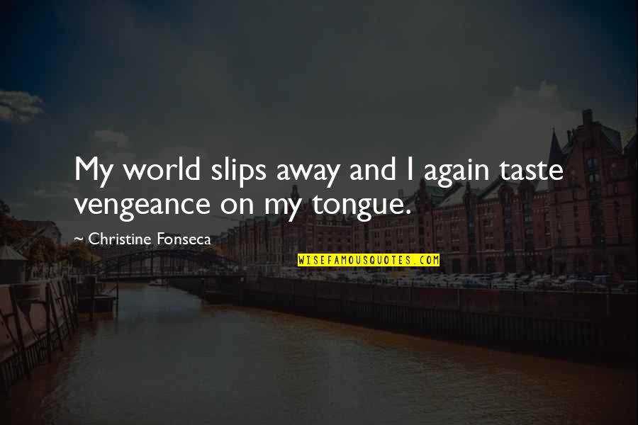 Eskander Caroline Quotes By Christine Fonseca: My world slips away and I again taste Eskander Caroline Quotes By Christine Fonseca: My world slips away and I again taste