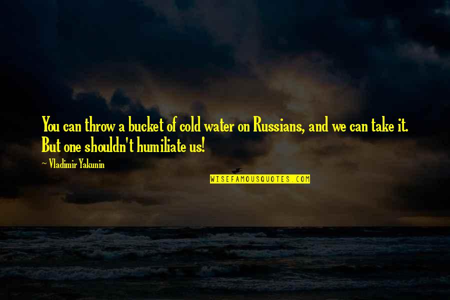Eskander Zip Hoodie Quotes By Vladimir Yakunin: You can throw a bucket of cold water