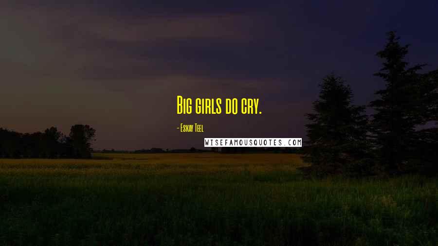 Eskay Teel quotes: Big girls do cry.