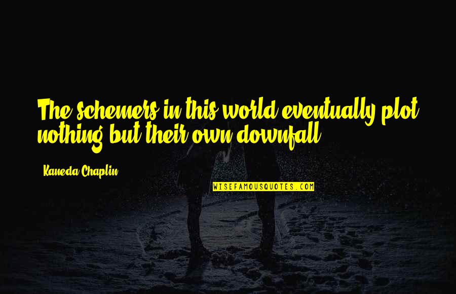 Eskedar Hailu Quotes By Kaneda Chaplin: The schemers in this world eventually plot nothing