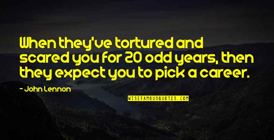 Eskenderya Quotes By John Lennon: When they've tortured and scared you for 20 Eskenderya Quotes By John Lennon: When they've tortured and scared you for 20
