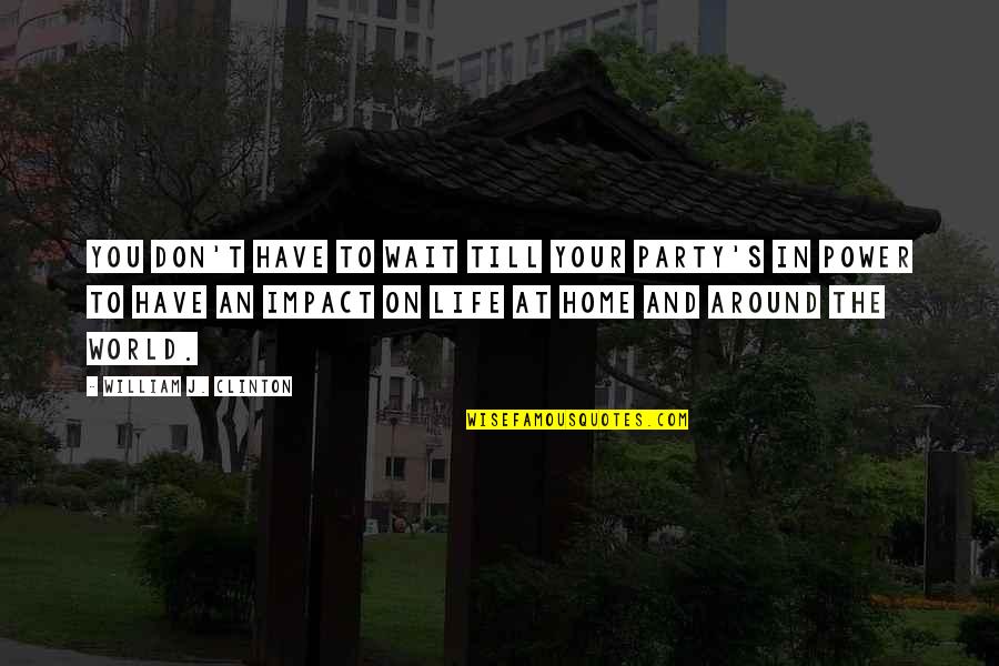 Eskenderya Quotes By William J. Clinton: You don't have to wait till your party's Eskenderya Quotes By William J. Clinton: You don't have to wait till your party's