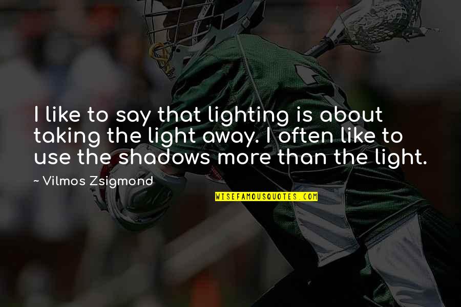 Eskers In Wisconsin Quotes By Vilmos Zsigmond: I like to say that lighting is about