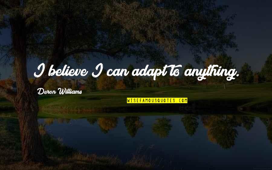 Eskew Jewelers Quotes By Deron Williams: I believe I can adapt to anything.