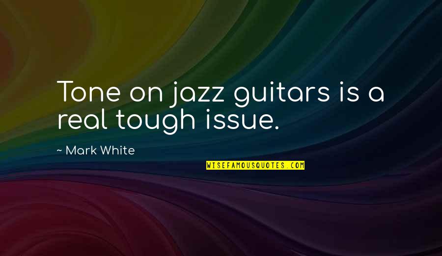 Eskiden Bisiklet Quotes By Mark White: Tone on jazz guitars is a real tough