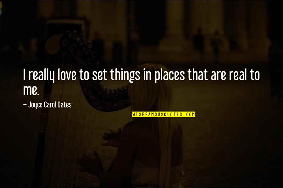 Eskildsen Hans Quotes By Joyce Carol Oates: I really love to set things in places Eskildsen Hans Quotes By Joyce Carol Oates: I really love to set things in places