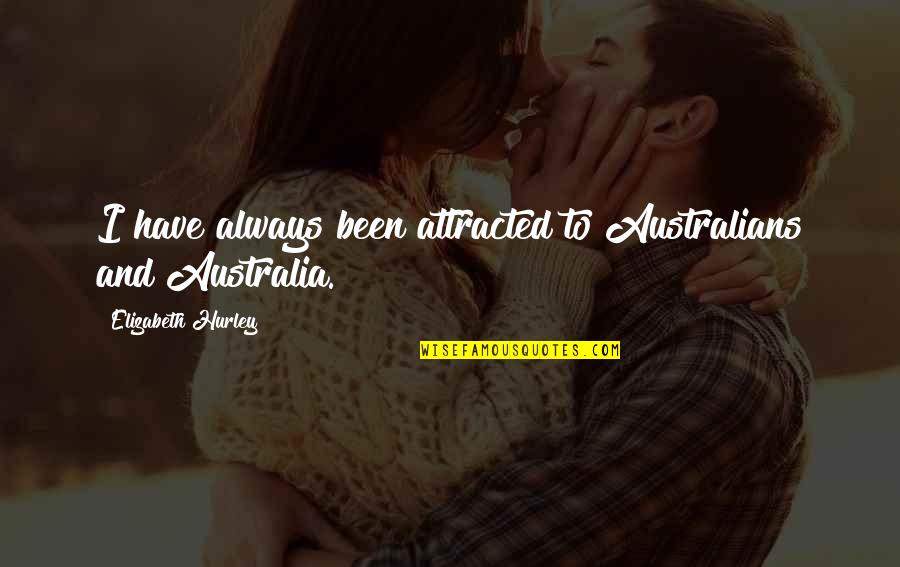 Eskili Quotes By Elizabeth Hurley: I have always been attracted to Australians and