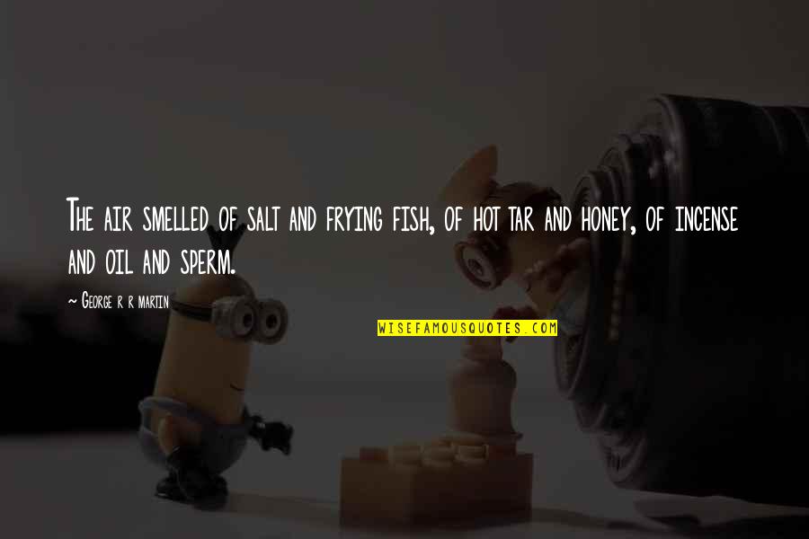 Eskillz Quotes By George R R Martin: The air smelled of salt and frying fish, Eskillz Quotes By George R R Martin: The air smelled of salt and frying fish,