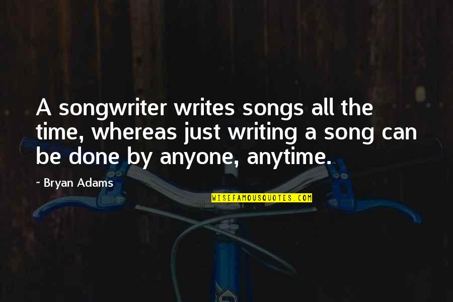 Eskimo Kisses Quotes By Bryan Adams: A songwriter writes songs all the time, whereas