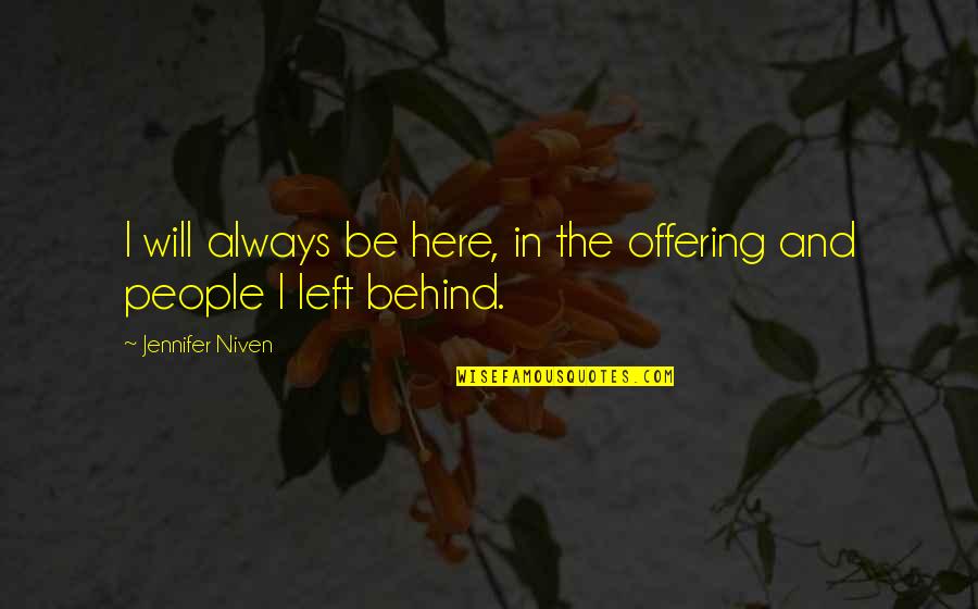 Eskisi Kadar Quotes By Jennifer Niven: I will always be here, in the offering Eskisi Kadar Quotes By Jennifer Niven: I will always be here, in the offering