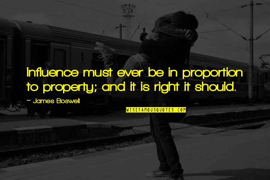 Eskiya Quotes By James Boswell: Influence must ever be in proportion to property;