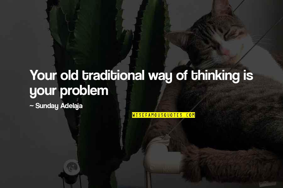 Eskiya Quotes By Sunday Adelaja: Your old traditional way of thinking is your