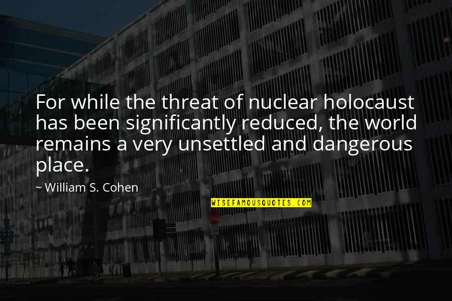 Esks Marmara Quotes By William S. Cohen: For while the threat of nuclear holocaust has Esks Marmara Quotes By William S. Cohen: For while the threat of nuclear holocaust has