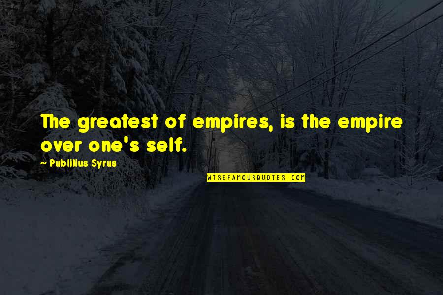 Esl Conversation Quotes By Publilius Syrus: The greatest of empires, is the empire over