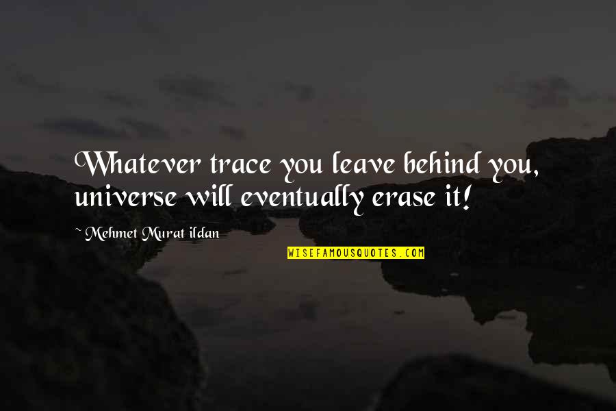 Esl Quotes By Mehmet Murat Ildan: Whatever trace you leave behind you, universe will