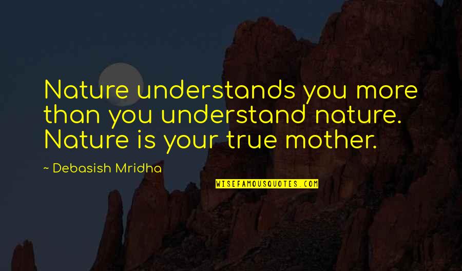 Eslabon Por Eslabon Quotes By Debasish Mridha: Nature understands you more than you understand nature. Eslabon Por Eslabon Quotes By Debasish Mridha: Nature understands you more than you understand nature.