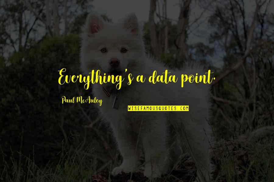 Eslabones De Cadena Quotes By Paul McAuley: Everything's a data point. Eslabones De Cadena Quotes By Paul McAuley: Everything's a data point.