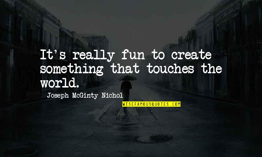Eslander Quotes By Joseph McGinty Nichol: It's really fun to create something that touches Eslander Quotes By Joseph McGinty Nichol: It's really fun to create something that touches