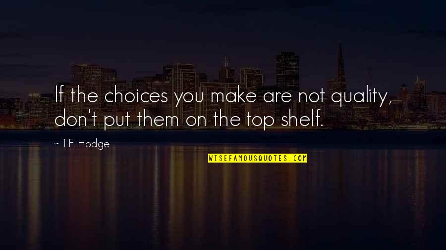 Eslava Spain Quotes By T.F. Hodge: If the choices you make are not quality,