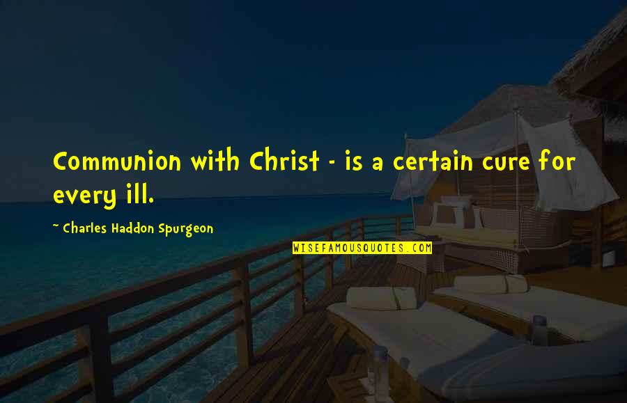 Eslavas Grille Quotes By Charles Haddon Spurgeon: Communion with Christ - is a certain cure