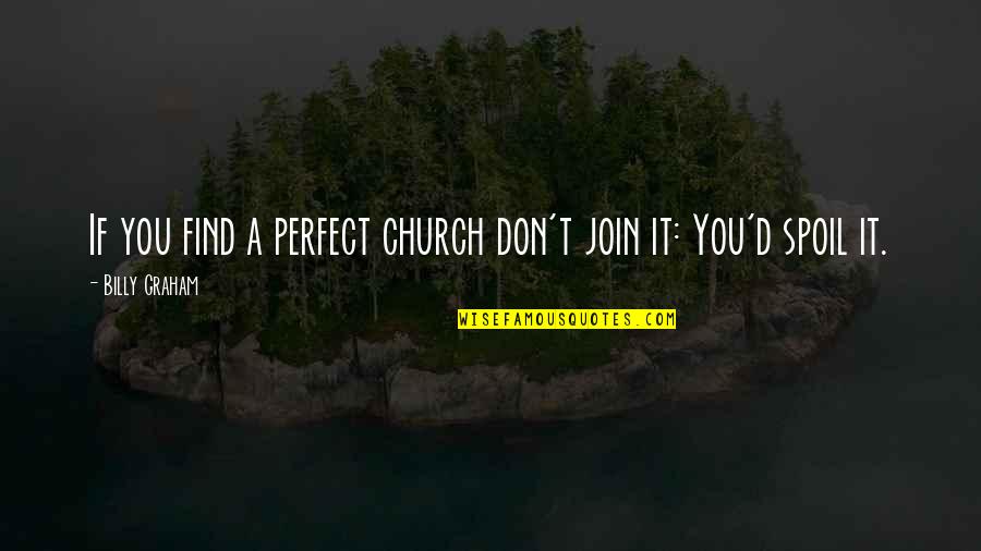 Eslick Indianola Quotes By Billy Graham: If you find a perfect church don't join