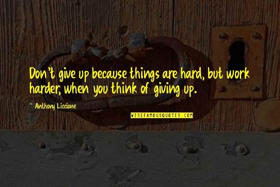 Eslinga Quotes By Anthony Liccione: Don't give up because things are hard, but Eslinga Quotes By Anthony Liccione: Don't give up because things are hard, but