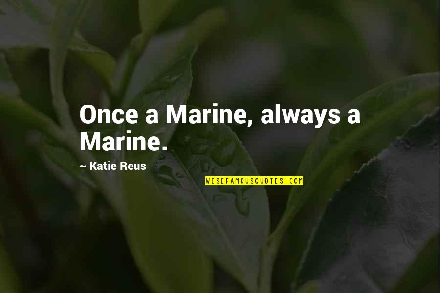 Eslinger Roletne Quotes By Katie Reus: Once a Marine, always a Marine.