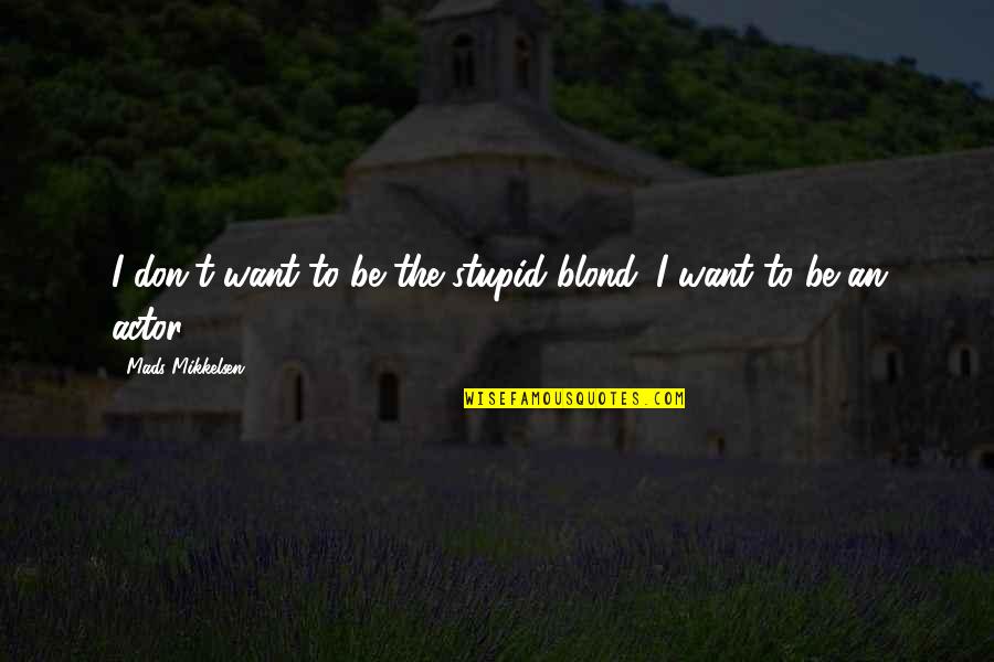 Eslings Quotes By Mads Mikkelsen: I don't want to be the stupid blond. Eslings Quotes By Mads Mikkelsen: I don't want to be the stupid blond.
