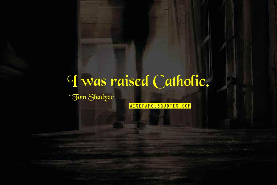 Eslings Quotes By Tom Shadyac: I was raised Catholic. Eslings Quotes By Tom Shadyac: I was raised Catholic.