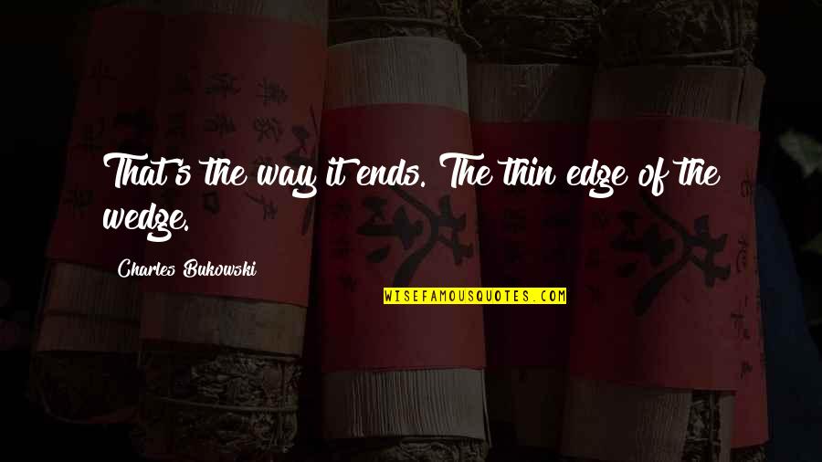 Esly Caldwell Quotes By Charles Bukowski: That's the way it ends. The thin edge Esly Caldwell Quotes By Charles Bukowski: That's the way it ends. The thin edge