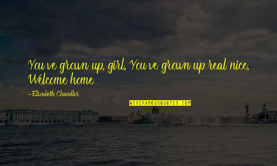 Esly Caldwell Quotes By Elizabeth Chandler: You've grown up, girl. You've grown up real Esly Caldwell Quotes By Elizabeth Chandler: You've grown up, girl. You've grown up real