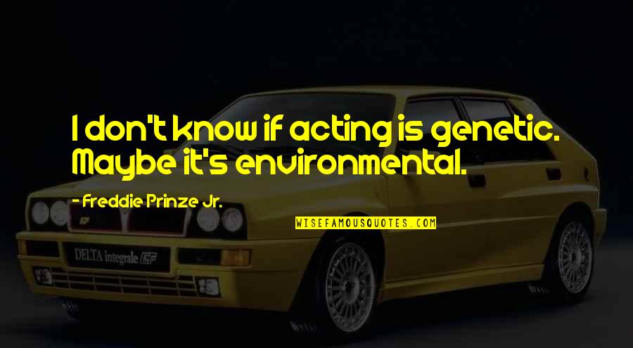 Esm E Denters Quotes By Freddie Prinze Jr.: I don't know if acting is genetic. Maybe Esm E Denters Quotes By Freddie Prinze Jr.: I don't know if acting is genetic. Maybe