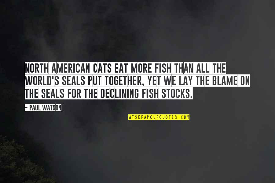 Esm E Denters Quotes By Paul Watson: North American cats eat more fish than all Esm E Denters Quotes By Paul Watson: North American cats eat more fish than all