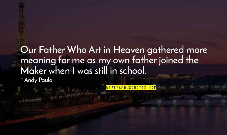 Esm Schools Quotes By Andy Paula: Our Father Who Art in Heaven gathered more