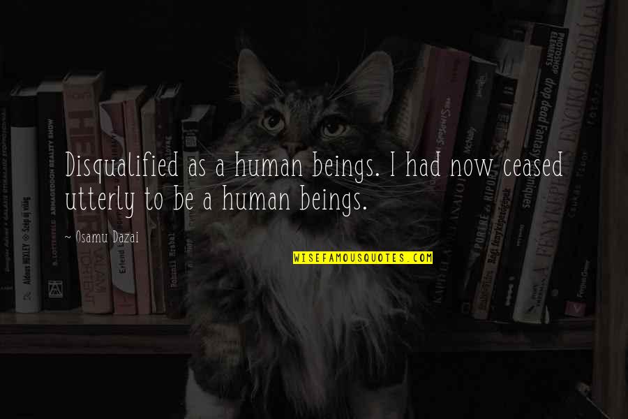 Esm Schools Quotes By Osamu Dazai: Disqualified as a human beings. I had now