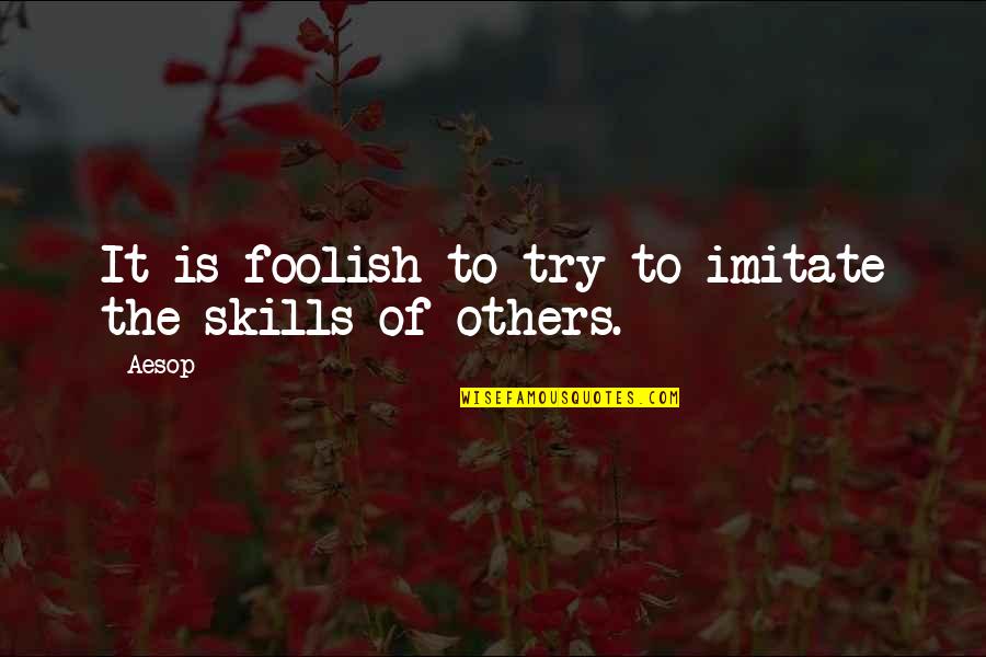 Esmaa Albi Quotes By Aesop: It is foolish to try to imitate the