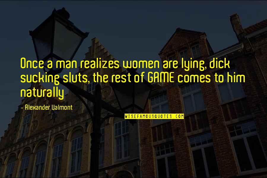 Esmaeel Tehrani Quotes By Alexander Valmont: Once a man realizes women are lying, dick Esmaeel Tehrani Quotes By Alexander Valmont: Once a man realizes women are lying, dick