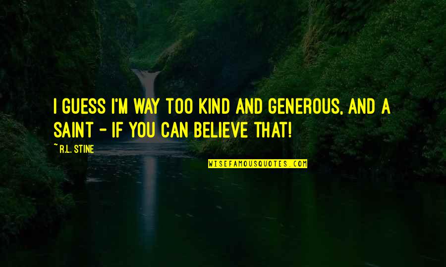 Esmaeel Tehrani Quotes By R.L. Stine: I guess I'm way too kind and generous,