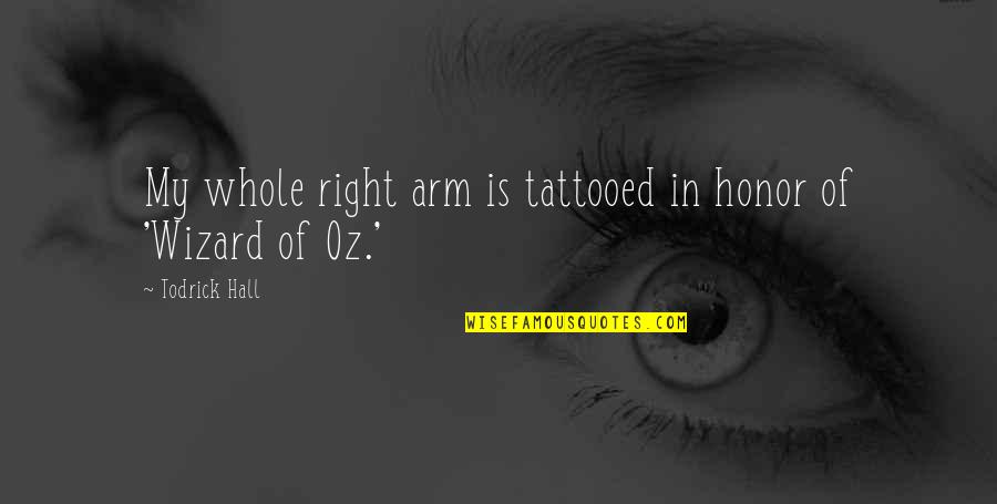 Esmaeel Tehrani Quotes By Todrick Hall: My whole right arm is tattooed in honor Esmaeel Tehrani Quotes By Todrick Hall: My whole right arm is tattooed in honor