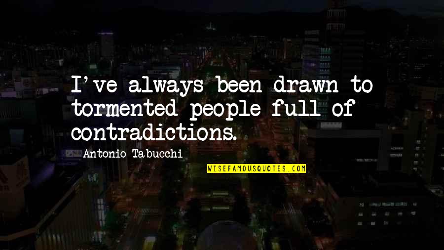 Esmael Amjad Quotes By Antonio Tabucchi: I've always been drawn to tormented people full Esmael Amjad Quotes By Antonio Tabucchi: I've always been drawn to tormented people full