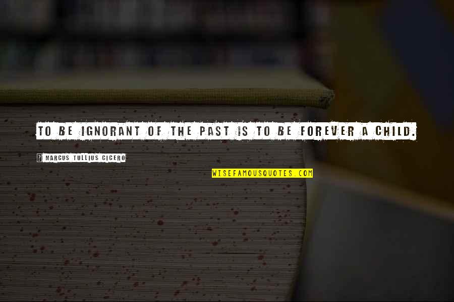 Esmael Bate Quotes By Marcus Tullius Cicero: To be ignorant of the past is to Esmael Bate Quotes By Marcus Tullius Cicero: To be ignorant of the past is to